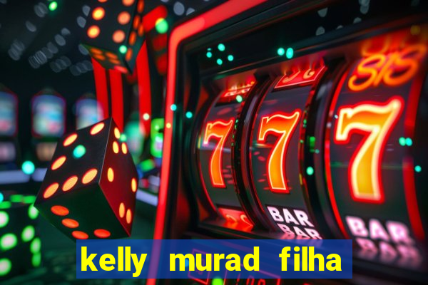 kelly murad filha de beto carrero